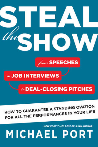 Steal the Show: From Speeches to Job Interviews to Deal-Closing Pitches